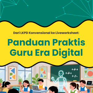 Dari LKPD Konvensional ke Liveworksheet: Panduan Praktis Guru Era Digital