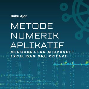 BUKU AJAR METODE NUMERIK APLIKATIF MENGGUNAKAN MICROSOFT EXCEL DAN GNU OCTAVE