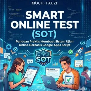 Smart Online Test (SOT):  Panduan Praktis Membuat Sistem Ujian Online Berbasis Google Apps Script